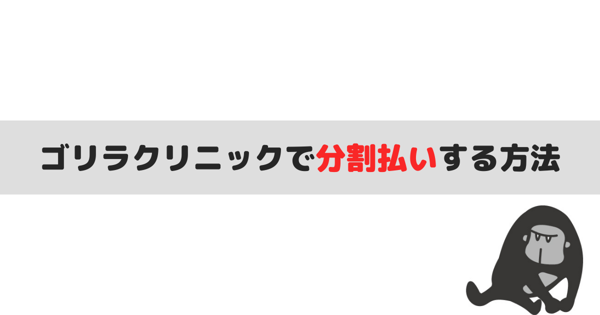 ゴリラクリニックで分割払いする方法：クレカ有っても無くても大丈夫